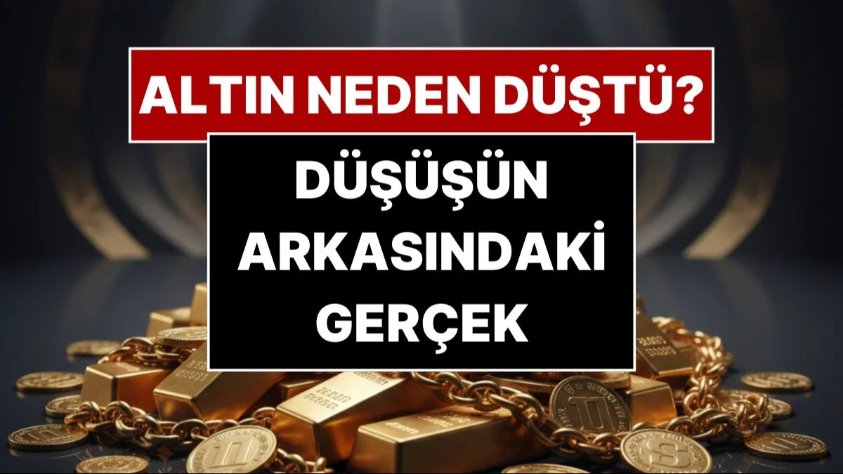 Altın Neden Düşüyor? Altın Fiyatlarının Neden Düştüğü Belli Oldu