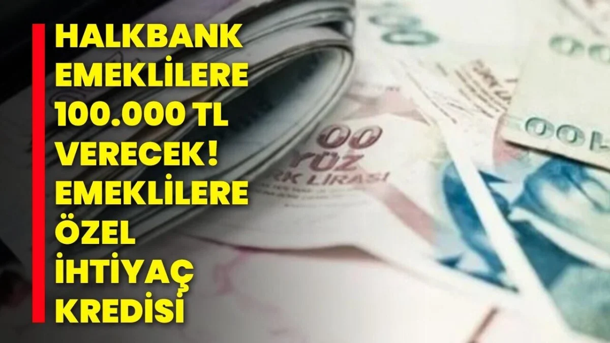 Emeklilere 100 Bin TL Destek! Halkbank Başvuru Şartları ve Detaylar Açıklandı
